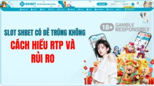Slot SHBET Có Dễ Trúng Không? Cách Hiểu RTP Và Rủi Ro